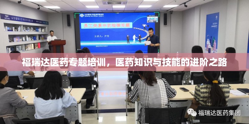 福瑞达医药专题培训，医药知识与技能的进阶之路