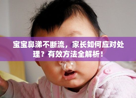 宝宝鼻涕不断流,家长如何应对处理?有效方法全解析!