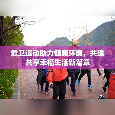 爱卫运动助力健康环境，共建共享幸福生活新篇章