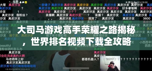 大司马游戏高手荣耀之路揭秘，世界排名视频下载全攻略