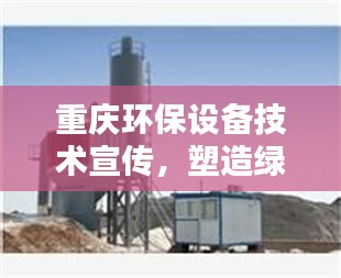 重庆环保设备技术宣传，塑造绿色未来新篇章